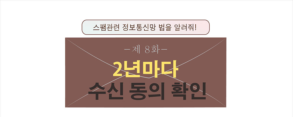 스팸관련 정보통신망 법을 알려줘! -제 8화- 2년마다 수신동의 확인