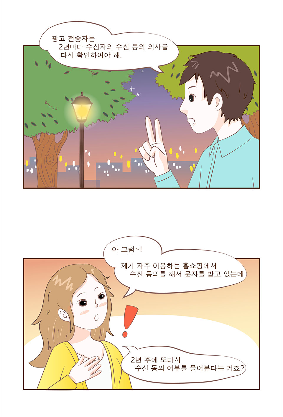 선배: 광고 전송자는 2년마다 수신자의 동의 의사를 다시 확인하여야 해. / 안나: 아 그럼~! 제가 자주 이용하는 홈쇼핑에서 수신 동의를 해서 문자를 받고 있는데 2년 후에 또다시 수신 동의 여부를 물어본다는 거죠?