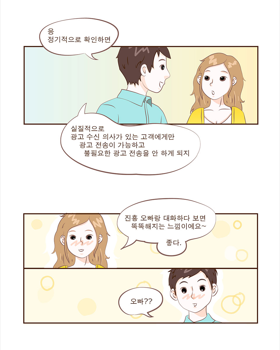 선배: 응 정기적으로 확인하면 실질적으로 광고 수신 의사가 있는 고객에게만 광고 전송이 가능하고 불필요한 광고 전송을 안 하게 되지 / 안나: 진흥 오빠랑 대화하다 보면 똑똑해지는 느낌이에요~ 좋다. / 선배: 오빠??