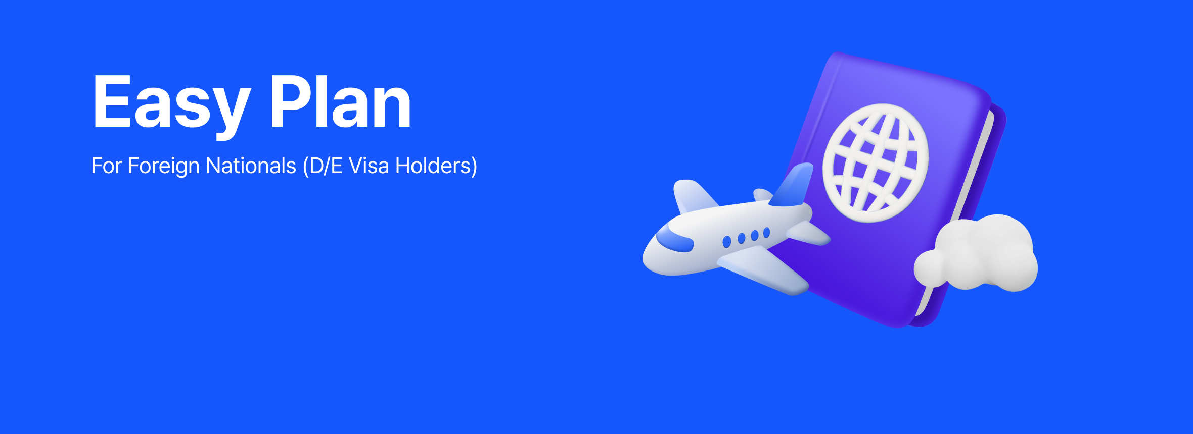 Easy Plan - For Foreign Nationals(D/E Visa Holders)